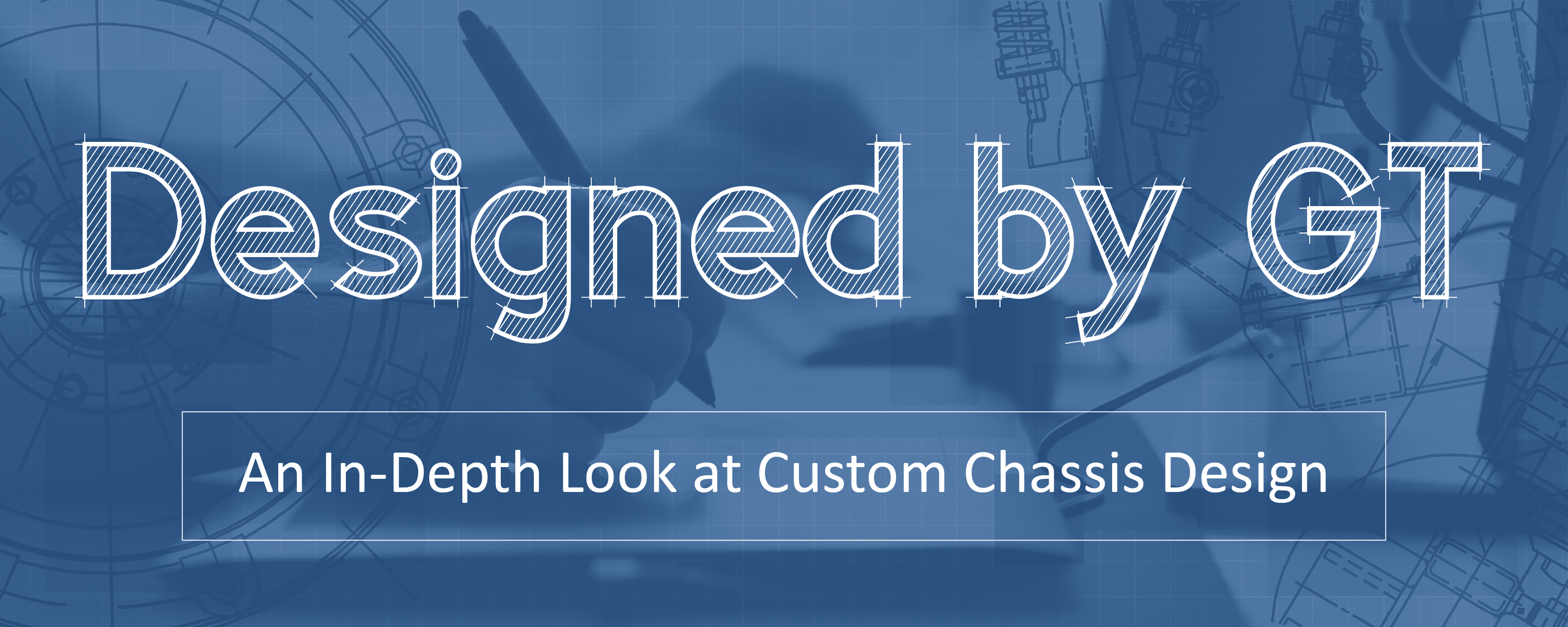 Designed by GT - An In-Depth Look at Custom Chassis Design